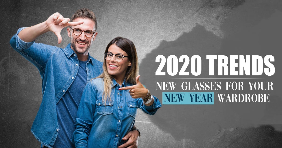 2020 TRENDS: NEW GLASSES FOR YOUR NEW YEAR WARDROBE