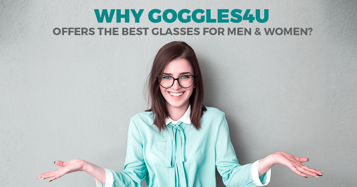 WHY GOGGLES4U OFFERS THE BEST GLASSES FOR MEN & WOMEN?