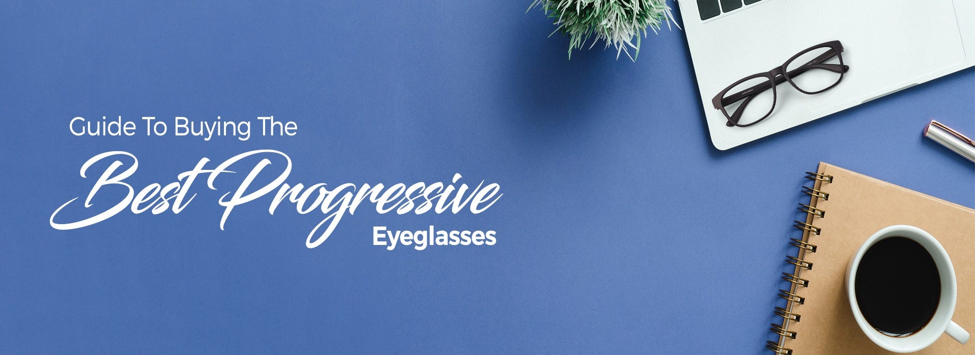 GUIDE TO BUYING THE BEST PROGRESSIVE EYEGLASSES