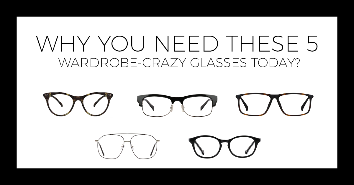 Why You Need These 5 Wardrobe-Crazy Glasses Today?