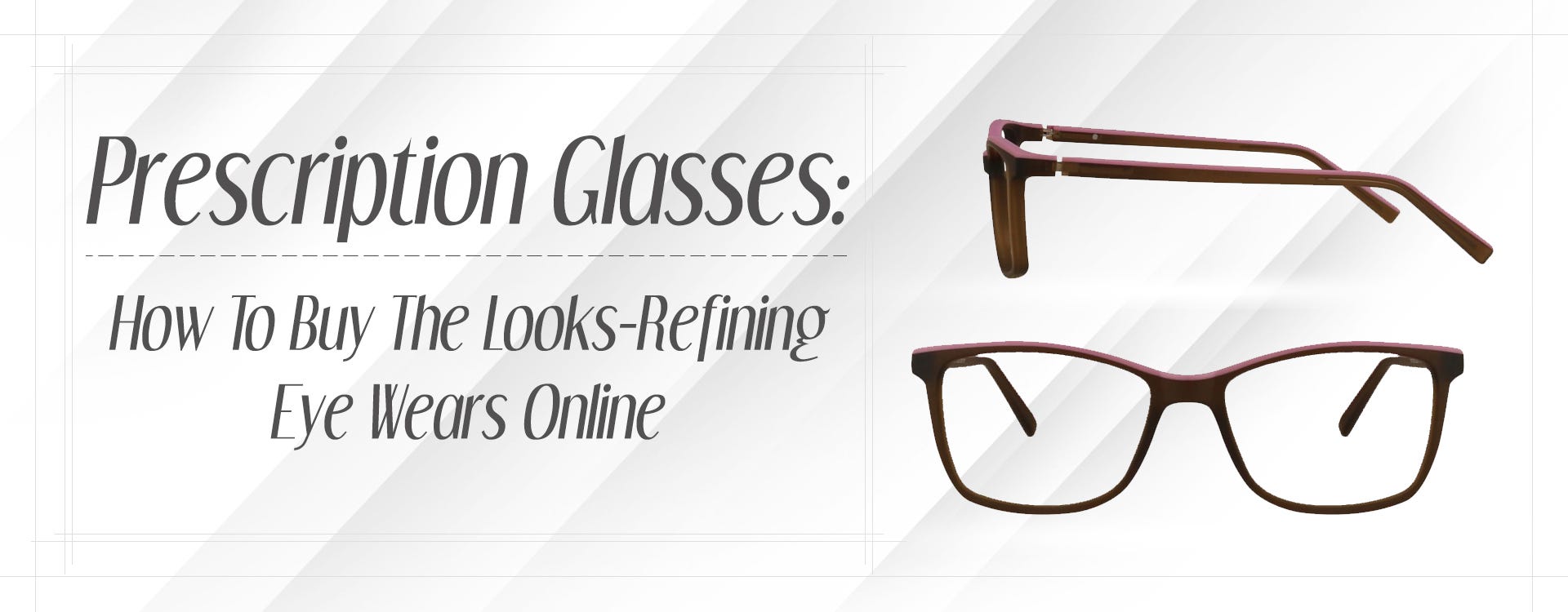 Prescription Glasses: How To Buy The Looks-Refining Eyewear Online 